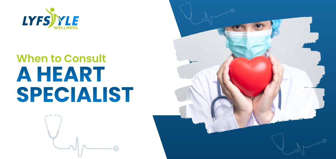 When to consult a heart specialist
